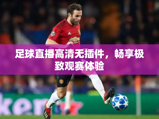 足球直播高清无插件，畅享极致观赛体验