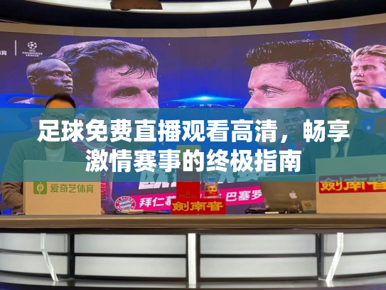 足球免费直播观看高清，畅享激情赛事的终极指南