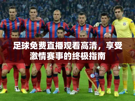 足球免费直播观看高清，享受激情赛事的终极指南