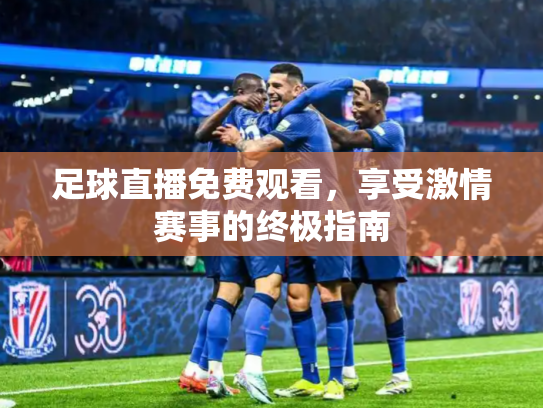足球直播免费观看，享受激情赛事的终极指南