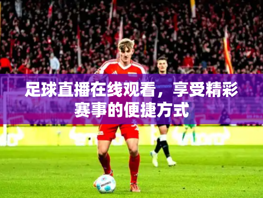 足球直播在线观看，享受精彩赛事的便捷方式