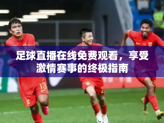 足球直播在线免费观看，享受激情赛事的终极指南