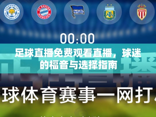 足球直播免费观看直播，球迷的福音与选择指南