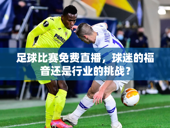 足球比赛免费直播，球迷的福音还是行业的挑战？