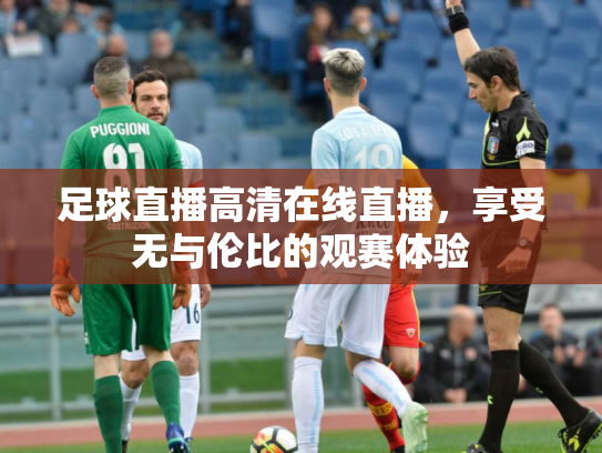 足球直播高清在线直播，享受无与伦比的观赛体验