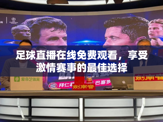 足球直播在线免费观看，享受激情赛事的最佳选择