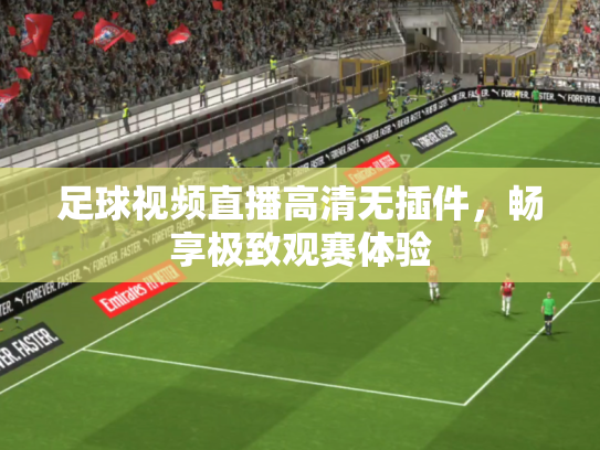 足球视频直播高清无插件，畅享极致观赛体验