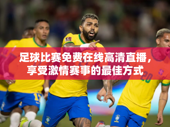 足球比赛免费在线高清直播，享受激情赛事的最佳方式