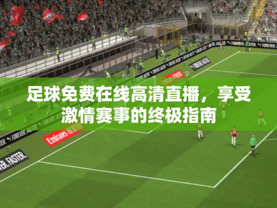 足球免费在线高清直播，享受激情赛事的终极指南