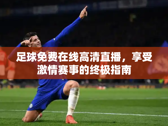 足球免费在线高清直播，享受激情赛事的终极指南
