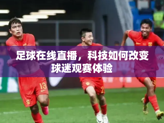 足球在线直播，科技如何改变球迷观赛体验