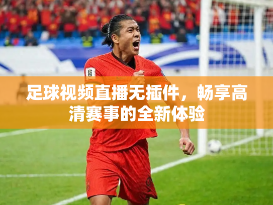 足球视频直播无插件，畅享高清赛事的全新体验