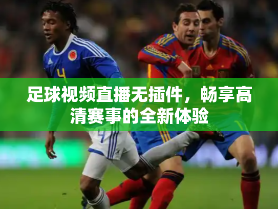 足球视频直播无插件，畅享高清赛事的全新体验