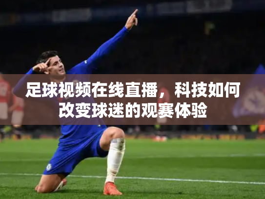足球视频在线直播，科技如何改变球迷的观赛体验