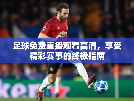 足球免费直播观看高清，享受精彩赛事的终极指南