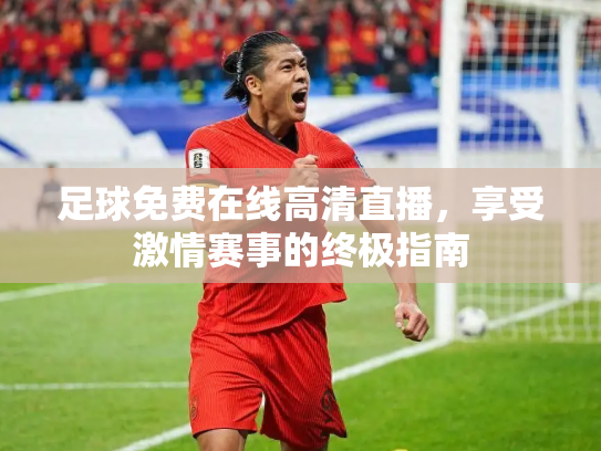 足球免费在线高清直播，享受激情赛事的终极指南