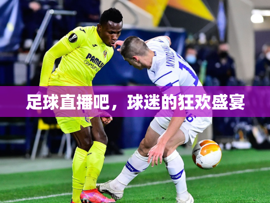 足球直播吧，球迷的狂欢盛宴