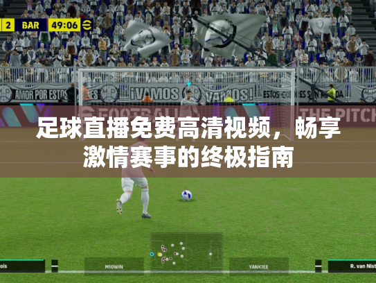 足球直播免费高清视频，畅享激情赛事的终极指南