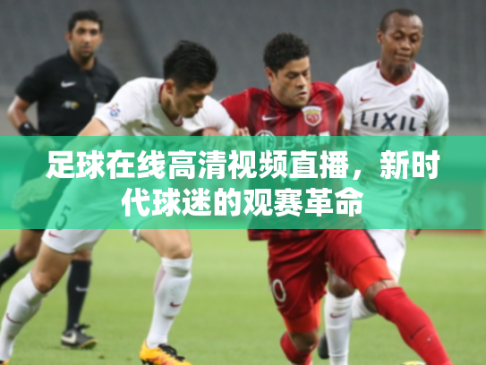 足球在线高清视频直播，新时代球迷的观赛革命