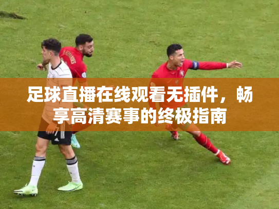 足球直播在线观看无插件，畅享高清赛事的终极指南