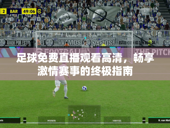 足球免费直播观看高清，畅享激情赛事的终极指南