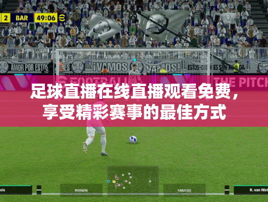 足球直播在线直播观看免费，享受精彩赛事的最佳方式