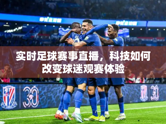 实时足球赛事直播，科技如何改变球迷观赛体验