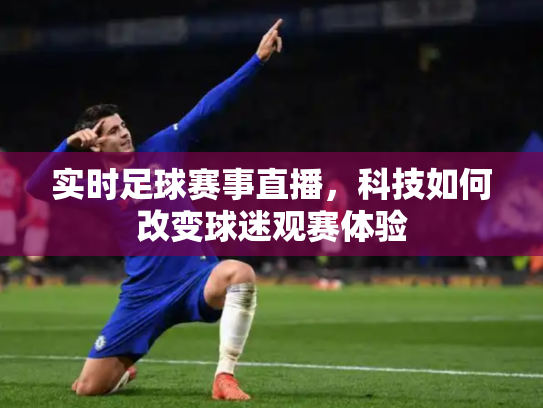实时足球赛事直播，科技如何改变球迷观赛体验