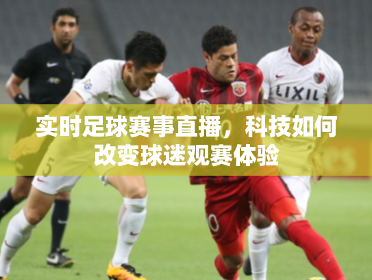 实时足球赛事直播，科技如何改变球迷观赛体验