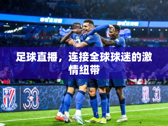 足球直播，连接全球球迷的激情纽带