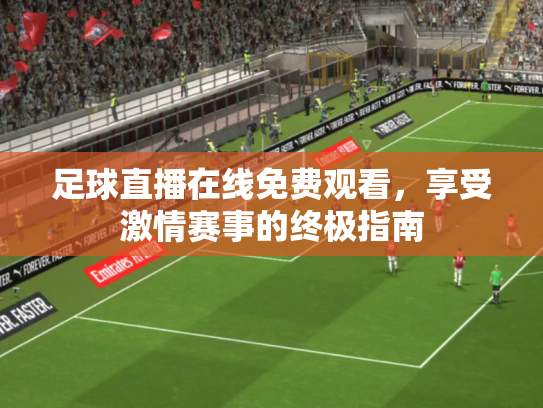 足球直播在线免费观看，享受激情赛事的终极指南