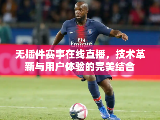 无插件赛事在线直播，技术革新与用户体验的完美结合