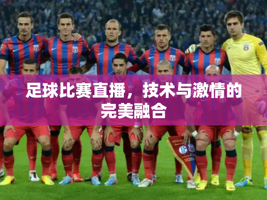足球比赛直播，技术与激情的完美融合