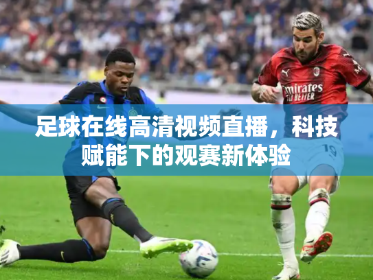 足球在线高清视频直播，科技赋能下的观赛新体验