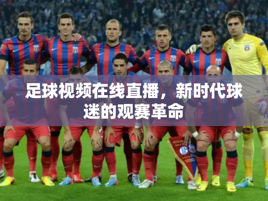 足球视频在线直播，新时代球迷的观赛革命