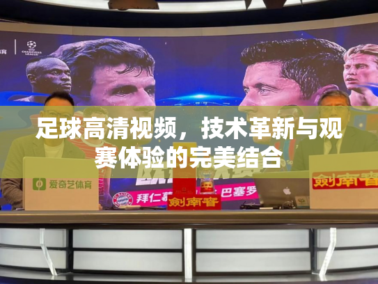足球高清视频，技术革新与观赛体验的完美结合