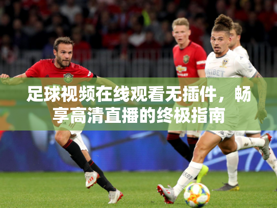 足球视频在线观看无插件，畅享高清直播的终极指南