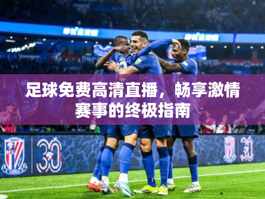 足球免费高清直播，畅享激情赛事的终极指南