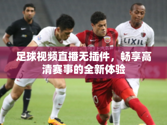 足球视频直播无插件，畅享高清赛事的全新体验