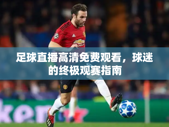 足球直播高清免费观看，球迷的终极观赛指南