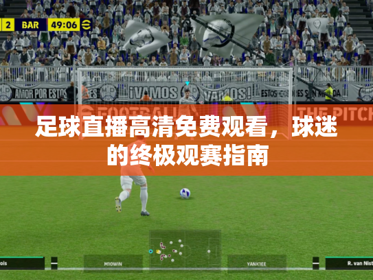 足球直播高清免费观看，球迷的终极观赛指南