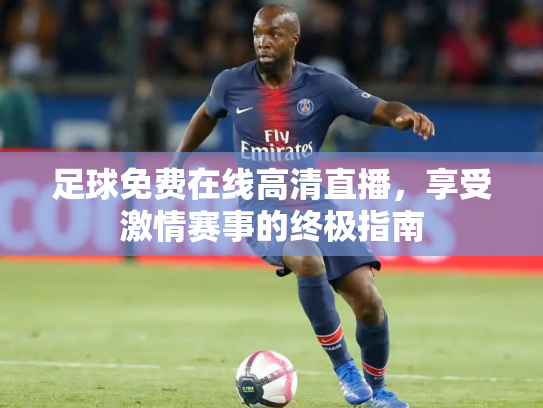 足球免费在线高清直播，享受激情赛事的终极指南