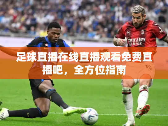 足球直播在线直播观看免费直播吧，全方位指南