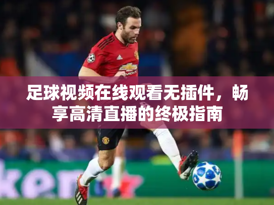 足球视频在线观看无插件，畅享高清直播的终极指南