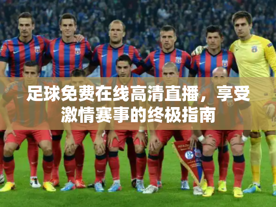 足球免费在线高清直播，享受激情赛事的终极指南
