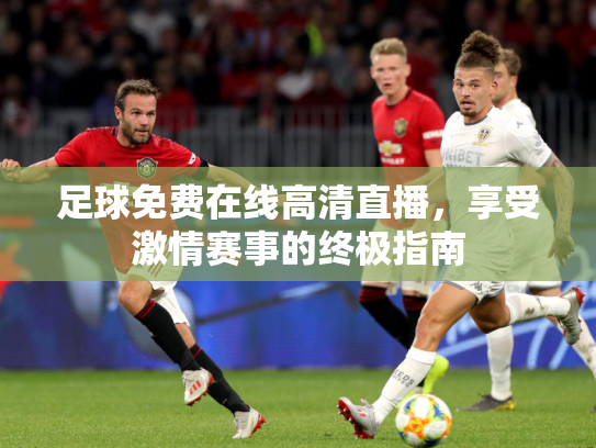 足球免费在线高清直播，享受激情赛事的终极指南