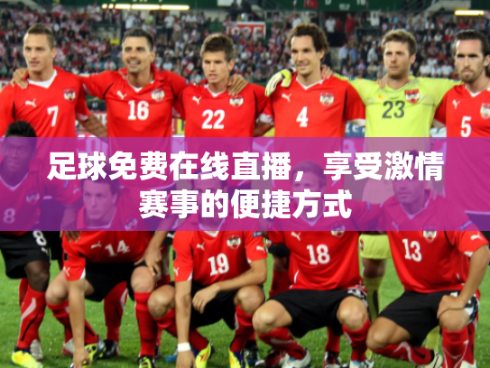 足球免费在线直播，享受激情赛事的便捷方式