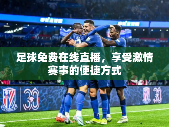足球免费在线直播，享受激情赛事的便捷方式