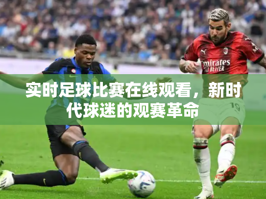 实时足球比赛在线观看，新时代球迷的观赛革命