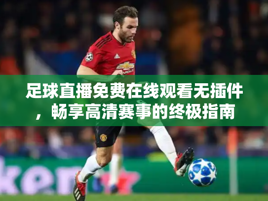 足球直播免费在线观看无插件，畅享高清赛事的终极指南